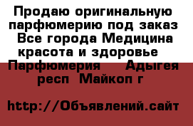 Продаю оригинальную парфюмерию под заказ - Все города Медицина, красота и здоровье » Парфюмерия   . Адыгея респ.,Майкоп г.